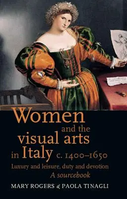 Kobiety i sztuki wizualne we Włoszech w latach 1400-1650: Luksus i wypoczynek, obowiązek i oddanie: A Sourcebook - Women and the Visual Arts in Italy c. 1400-1650: Luxury and Leisure, Duty and Devotion: A Sourcebook