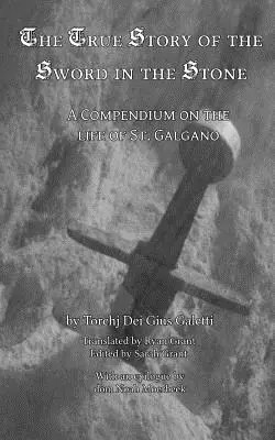 Prawdziwa historia miecza i kamienia: Kompendium o życiu świętego Galgano - The True Story of the Sword and the Stone: A Compendium on the Life of St. Galgano