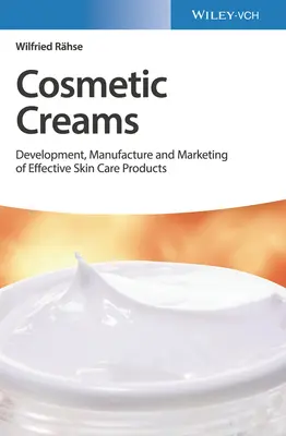 Kremy kosmetyczne: Rozwój, produkcja i marketing skutecznych produktów do pielęgnacji skóry - Cosmetic Creams: Development, Manufacture and Marketing of Effective Skin Care Products