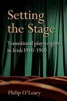 Ustawianie sceny: Przejściowi dramatopisarze irlandzcy 1910-1950 - Setting the Stage: Transitional Playwrights in Irish 1910-1950