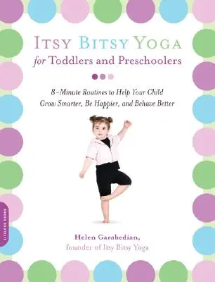 Itsy Bitsy Yoga dla maluchów i przedszkolaków: 8-minutowe rutyny, które pomogą Twojemu dziecku rosnąć mądrzej, być szczęśliwszym i zachowywać się lepiej - Itsy Bitsy Yoga for Toddlers and Preschoolers: 8-Minute Routines to Help Your Child Grow Smarter, Be Happier, and Behave Better