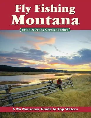 Wędkarstwo muchowe Montana: Bezsensowny przewodnik po najlepszych wodach - Fly Fishing Montana: A No Nonsense Guide to Top Waters