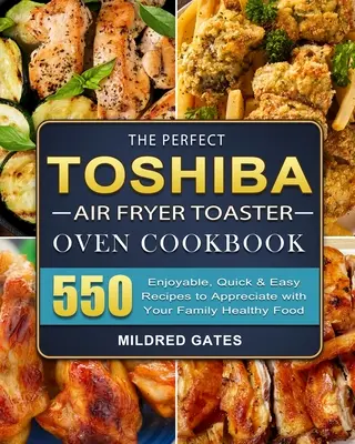 The Perfect Toshiba Air Fryer Toaster Oven Cookbook: 550 przyjemnych, szybkich i łatwych przepisów, które można docenić wraz z rodziną Zdrowa żywność - The Perfect Toshiba Air Fryer Toaster Oven Cookbook: 550 Enjoyable, Quick & Easy Recipes to Appreciate with Your Family Healthy Food