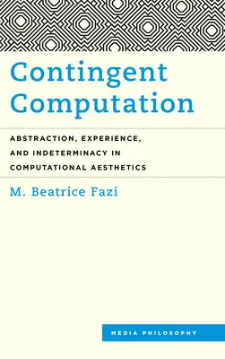 Obliczenia warunkowe: Abstrakcja, doświadczenie i nieokreśloność w estetyce obliczeniowej - Contingent Computation: Abstraction, Experience, and Indeterminacy in Computational Aesthetics