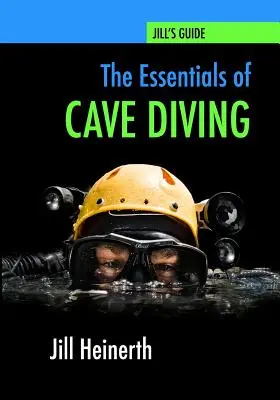 Podstawy nurkowania jaskiniowego: Przewodnik Jill Heinerth po nurkowaniu jaskiniowym - The Essentials of Cave Diving: Jill Heinerth's Guide to Cave Diving