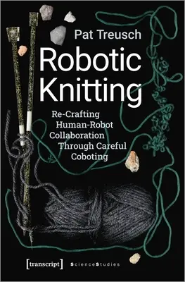 Robotic Knitting: Ponowne tworzenie współpracy człowieka z robotem poprzez staranne kobotowanie - Robotic Knitting: Re-Crafting Human-Robot Collaboration Through Careful Coboting