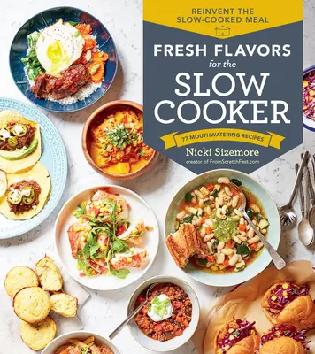 Fresh Flavors for the Slow Cooker: Odkryj na nowo wolno gotowany posiłek; 77 przepysznych przepisów - Fresh Flavors for the Slow Cooker: Reinvent the Slow-Cooked Meal; 77 Mouthwatering Recipes