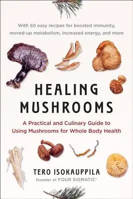 Grzyby lecznicze: Praktyczny i kulinarny przewodnik po używaniu grzybów dla zdrowia całego ciała - Healing Mushrooms: A Practical and Culinary Guide to Using Mushrooms for Whole Body Health