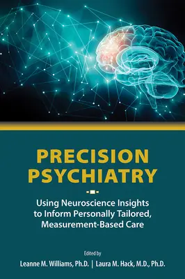 Psychiatria precyzyjna: Wykorzystanie wiedzy neuronaukowej do informowania o dostosowanej do indywidualnych potrzeb opiece opartej na pomiarach - Precision Psychiatry: Using Neuroscience Insights to Inform Personally Tailored, Measurement-Based Care