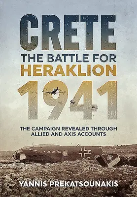 Kreta. Bitwa o Heraklion 1941: Kampania ujawniona dzięki relacjom aliantów i państw Osi - Crete. the Battle for Heraklion 1941: The Campaign Revealed Through Allied and Axis Accounts