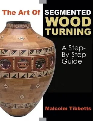 Sztuka segmentowego toczenia drewna: Przewodnik krok po kroku - The Art of Segmented Wood Turning: A Step-By-Step Guide