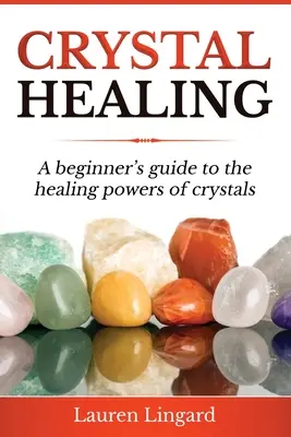 Uzdrawianie kryształami: Przewodnik dla początkujących po uzdrawiających mocach kryształów - Crystal Healing: A Beginner's Guide to the Healing Powers of Crystals