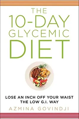 10-dniowa dieta glikemiczna: Utrata centymetrów w talii dzięki niskiemu indeksowi glikemicznemu - The 10-Day Glycemic Diet: Lose an Inch Off Your Waist the Low G.I. Way