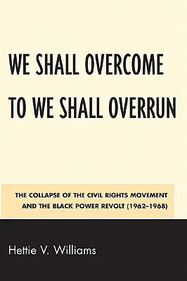 We Shall Overcome to We Shall Overrun: Upadek ruchu na rzecz praw obywatelskich i rewolta Black Power (1962-1968) - We Shall Overcome to We Shall Overrun: The Collapse of the Civil Rights Movement and the Black Power Revolt (1962-1968)