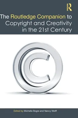 The Routledge Companion to Copyright and Creativity in the 21st Century (Przewodnik po prawie autorskim i kreatywności w XXI wieku) - The Routledge Companion to Copyright and Creativity in the 21st Century