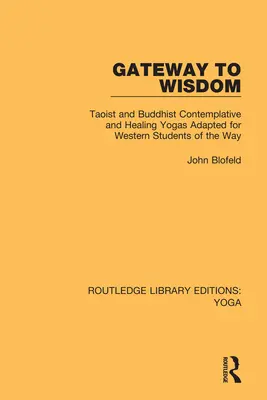 Brama do mądrości: Taoistyczne i buddyjskie jogi kontemplacyjne i uzdrawiające przystosowane dla zachodnich studentów Drogi - Gateway to Wisdom: Taoist and Buddhist Contemplative and Healing Yogas Adapted for Western Students of the Way