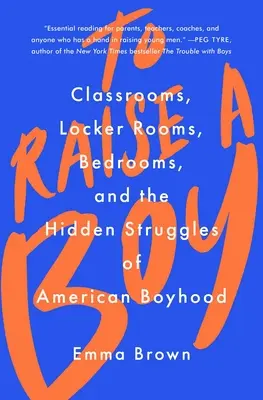 Jak wychować chłopca: Sale lekcyjne, szatnie, sypialnie i ukryte zmagania amerykańskiego chłopięctwa - To Raise a Boy: Classrooms, Locker Rooms, Bedrooms, and the Hidden Struggles of American Boyhood