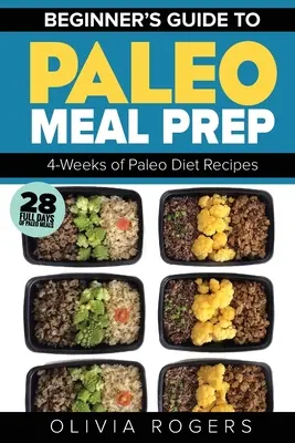 Paleo Meal Prep: Przewodnik dla początkujących po przygotowaniu posiłków na 4 tygodnie przepisów diety paleo (28 pełnych dni posiłków paleo) - Paleo Meal Prep: Beginners Guide to Meal Prep 4-Weeks of Paleo Diet Recipes (28 Full Days of Paleo Meals)