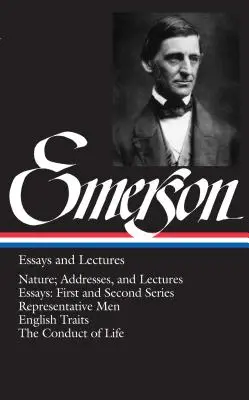 Eseje i wykłady Emersona: Nature; Addresses, and Lectures/Essays: Pierwsza i druga seria / Reprezentatywni ludzie / Angielskie cechy / Prowadzenie życia - Emerson Essays and Lectures: Nature; Addresses, and Lectures/Essays: First and Second Series/Representative Men/English Traits/The Conduct of Life