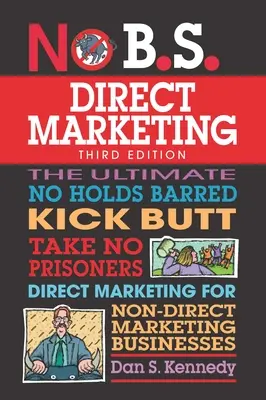 No B.S. Direct Marketing: The Ultimate No Holds Barred Kick Butt Take No Prisoners Marketing bezpośredni dla firm nie zajmujących się marketingiem bezpośrednim - No B.S. Direct Marketing: The Ultimate No Holds Barred Kick Butt Take No Prisoners Direct Marketing for Non-Direct Marketing Businesses