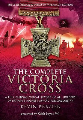 The Complete Victoria Cross: Pełny chronologiczny zapis wszystkich posiadaczy najwyższego brytyjskiego odznaczenia za waleczność - The Complete Victoria Cross: A Full Chronological Record of All Holders of Britain's Highest Award for Gallantry