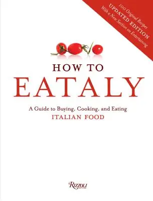 How To Eataly - Przewodnik po kupowaniu, gotowaniu i jedzeniu włoskich potraw - How To Eataly - A Guide to Buying, Cooking, and Eating Italian Food