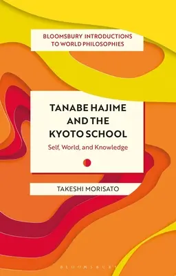 Tanabe Hajime i szkoła z Kioto: Jaźń, świat i wiedza - Tanabe Hajime and the Kyoto School: Self, World, and Knowledge