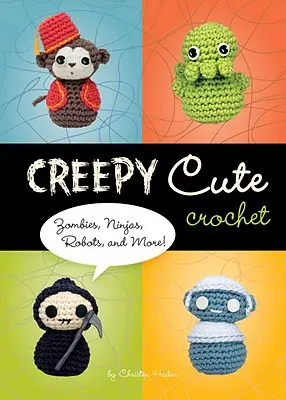 Creepy Cute Crochet - Zombie, ninja, roboty i nie tylko! - Creepy Cute Crochet - Zombies, Ninjas, Robots, and More!