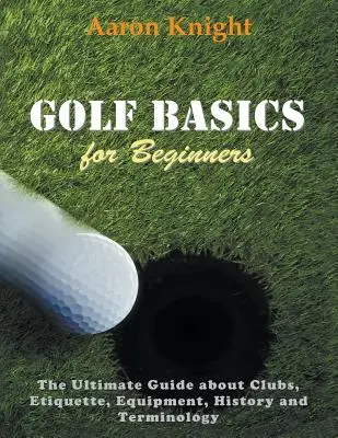 Podstawy golfa dla początkujących (duży druk): Najlepszy przewodnik po klubach, etykiecie, sprzęcie, historii i terminologii - Golf Basics for Beginners (Large Print): The Ultimate Guide about Clubs Etiquette, Equipment, History and Terminology