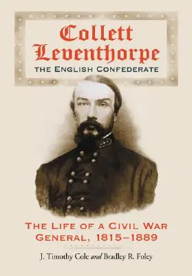 Collett Leventhorpe, angielski konfederat: Życie generała wojny secesyjnej, 1815-1889 - Collett Leventhorpe, the English Confederate: The Life of a Civil War General, 1815-1889