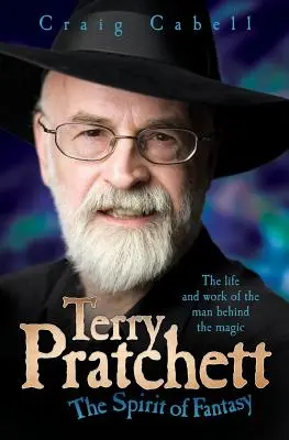 Terry Pratchett: Duch fantastyki: życie i twórczość człowieka stojącego za magią - Terry Pratchett: The Spirit of Fantasy: The Life and Work of the Man Behind the Magic