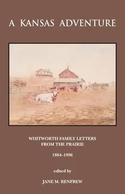 Przygoda w Kansas: Listy rodziny Whitworthów z prerii 1884-1896 - A Kansas Adventure: Whitworth Family Letters From The Prairie 1884 -1896