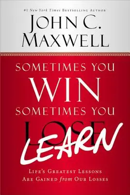 Czasami wygrywasz - czasami się uczysz: Największe życiowe lekcje wyciągamy z naszych porażek - Sometimes You Win--Sometimes You Learn: Life's Greatest Lessons Are Gained from Our Losses