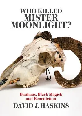 Kto zabił pana Moonlighta? Bauhaus, czarna magia i benedykcja - Who Killed Mister Moonlight?: Bauhaus, Black Magick and Benediction