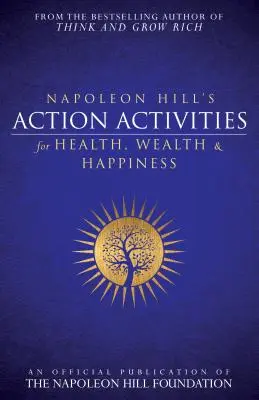 Napoleon Hill's Action Activities for Health, Wealth and Happiness: Oficjalna publikacja Fundacji Napoleona Hilla - Napoleon Hill's Action Activities for Health, Wealth and Happiness: An Official Publication of the Napoleon Hill Foundation