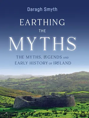 Earthing the Myths: Mity, legendy i wczesna historia Irlandii - Earthing the Myths: The Myths, Legends and Early History of Ireland