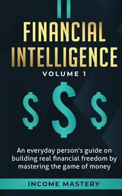 Inteligencja finansowa: Przewodnik codziennej osoby po budowaniu prawdziwej wolności finansowej poprzez opanowanie gry o pieniądze Tom 1: Zabezpieczenie dla - Financial Intelligence: An Everyday Person's Guide on Building Real Financial Freedom by Mastering the Game of Money Volume 1: A Safeguard for