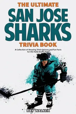 The Ultimate San Jose Sharks Trivia Book: Kolekcja niesamowitych quizów i zabawnych faktów dla zagorzałych fanów rekinów! - The Ultimate San Jose Sharks Trivia Book: A Collection of Amazing Trivia Quizzes and Fun Facts for Die-Hard Sharks Fans!