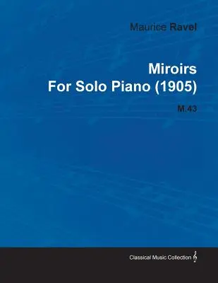 Miroirs Maurice'a Ravela na fortepian solo (1905) M.43 - Miroirs by Maurice Ravel for Solo Piano (1905) M.43