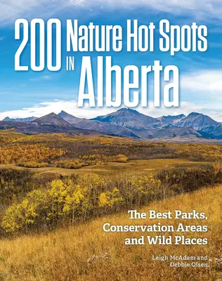 200 atrakcji przyrodniczych w Albercie: najlepsze parki, obszary chronione i dzikie miejsca - 200 Nature Hot Spots in Alberta: The Best Parks, Conservation Areas and Wild Places