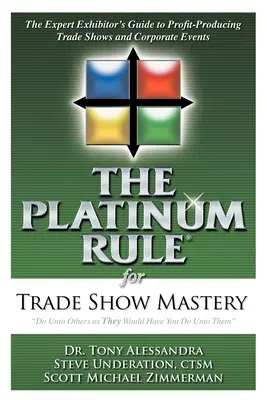 The Platinum Rule for Trade Show Mastery: Przewodnik eksperta po przynoszących zyski targach i imprezach firmowych - The Platinum Rule for Trade Show Mastery: The Expert Exhibitor's Guide to Profit-Producing Trade Shows and Corporate Events