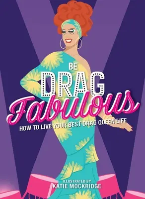 Be Drag Fabulous: Jak przeżyć swoje najlepsze życie Drag Queen - Be Drag Fabulous: How to Live Your Best Drag Queen Life