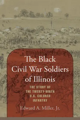 Czarni żołnierze wojny secesyjnej w Illinois: Historia dwudziestej dziewiątej amerykańskiej piechoty kolorowej - The Black Civil War Soldiers of Illinois: The Story of the Twenty-ninth U.S. Colored Infantry