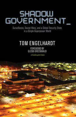 Rząd cieni: Inwigilacja, tajne wojny i globalne państwo bezpieczeństwa w świecie jednego supermocarstwa - Shadow Government: Surveillance, Secret Wars, and a Global Security State in a Single-Superpower World