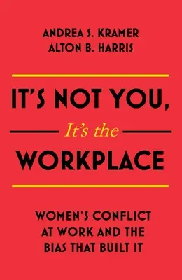 To nie ty, to miejsce pracy: Konflikt kobiet w pracy i uprzedzenia, które go wywołały - It's Not You It's the Workplace: Women's Conflict at Work and the Bias That Built It