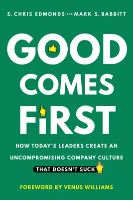 Dobro jest najważniejsze: jak dzisiejsi liderzy tworzą bezkompromisową kulturę firmy, która nie jest do bani - Good Comes First: How Today's Leaders Create an Uncompromising Company Culture That Doesn't Suck