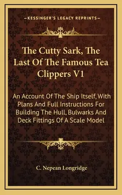 Cutty Sark, ostatni ze słynnych kliprów herbacianych V1: An Account Of The Ship Itself, With Plans And Full Instructions For Building The Hull, Bulwark - The Cutty Sark, The Last Of The Famous Tea Clippers V1: An Account Of The Ship Itself, With Plans And Full Instructions For Building The Hull, Bulwark