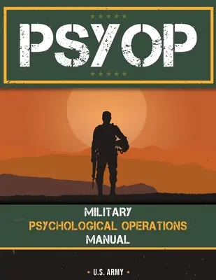 Psyop: Podręcznik wojskowych operacji psychologicznych: Podręcznik wojskowych operacji psychologicznych - Psyop: Military Psychological Operations Manual: Military Psychological Operations Manual