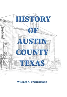 Historia hrabstwa Austin w Teksasie: Zredagowana i opublikowana w 1899 roku jako dodatek do Bellville Wochenblatt przez Williama A. Trenckmanna - History of Austin County Texas: Edited and published in 1899 as a supplement to the Bellville Wochenblatt by William A. Trenckmann