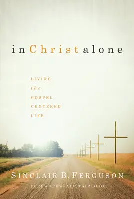 Tylko w Chrystusie: Życie skoncentrowane na Ewangelii - In Christ Alone: Living the Gospel Centered Life